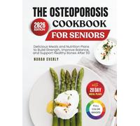 The Osteoporosis Cookbook for Seniors: Delicious Meals and Nutrition Plans to Build Strength, Improve Balance and Support Healthy Bones After 50