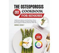 The Osteoporosis Cookbook for Seniors: Delicious Meals and Nutrition Plans to Build Strength, Improve Balance and Support Healthy Bones After 50