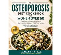 The Osteoporosis Diet Cookbook for Women Over 60: Calcium at Every Meal and the Protein Nobody Told You to Eat: 100 Bone-Strong Recipes and a 28-Day Senior Meal Plan