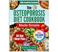 The Osteoporosis Diet Cookbook Made Simple: Nutrient-Packed Recipes and Practical Exercises to Strengthen Bones, Boost Mobility, and Support Vibrant Health Naturally