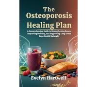 The Osteoporosis Healing Plan: A Comprehensive Guide to Strengthening Bones, Improving Mobility, and Supporting Long-Term Bone Health Naturally