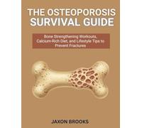 The Osteoporosis Survival Guide: Bone Strengthening Workouts, Calcium-Rich Diet, and Lifestyle Tips to Prevent Fractures