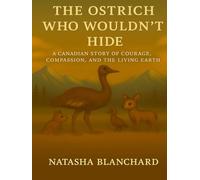 THE OSTRICH WHO WOULDN'T HIDE: A CANADIAN STORY OF COURAGE, COMPASSION, AND THE LIVING EARTH