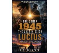 THE OTHER 1945: THE LAST MISSION OF LUCIUS: An Alternate History Thriller Nearly 2,000 Years in the Making