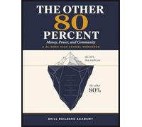The Other 80 Percent: Money, Power, and Community - A 36-Week High School Workbook on Financial Literacy, Career Readiness, and Group Economics