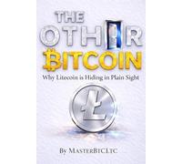 THE OTHER BITCOIN: Why Litecoin is Hiding in Plain Sight