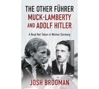 The Other Führer: Muck-Lamberty and Adolf Hitler: A Road Not Taken in Weimar Germany
