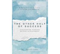 The Other Half of Success: Discovering Purpose Beyond Achievement