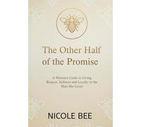 The other half of the promise: A woman's guide to giving respect, softness, and loyalty to the man she loves