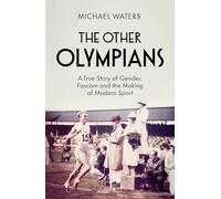 The Other Olympians: A True Story of Gender, Fascism and the Making of Modern Sport
