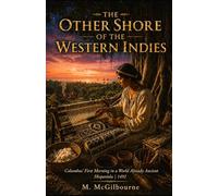 The Other Shore of the Western Indies: Columbus First Morning in a World Already Ancient | Hispaniola 1492: 50 (BEYOND HIS STORY WE STAND)