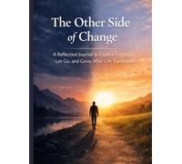 The Other Side of Change: A Reflection Journal to Explore Emotions, Let Go, and Grow After Life Transitions