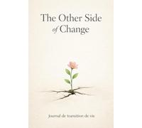 The Other Side of Change (L’autre côté du changement): Journal de transition de vie pour le changement, la perte, le lâcher-prise et devenir qui vous êtes après le changement