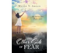 The Other Side Of Fear: My Journey Into Perfect Love