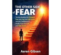 The Other Side of Fear: Turning Anxiety into Strength, Fear into Fuel, and Self-Doubt into the Confidence to Finally Trust Yourself and Take Action