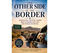 The Other Side of the Border: Saving My Dog-and What I Learned About Veterinary Care, Cost, and Crossing Into Mexico
