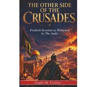 The Other Side of the Crusades: Frankish Invasions as Witnessed by The Arabs (Ancient History)