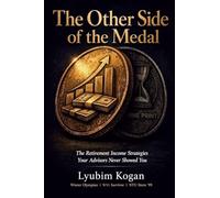 The Other Side of the Medal: The Retirement Income Strategies Your Advisors Never Showed You