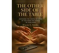 THE OTHER SIDE OF THE TABLE: Choosing the People in Front of You Over the Screen in Your Hand