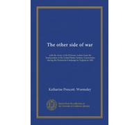 The other side of war: with the Army of the Potomac. Letters from the headquarters of the United States Sanitary Commission during the Peninsular Campaign in Virginia in 1862