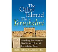The Other Talmud-The Yerushalmi: Unlocking the Secrets of The Talmud of Israel for Judaism Today