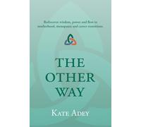 The Other Way: Rediscover the wisdom, power and flow in motherhood, menopause and career transitions.