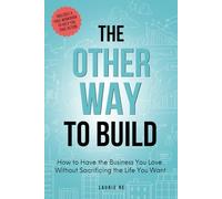 The Other Way to Build: How to Have the Business You Love Without Sacrificing the Life You Want: Have the Business You Love Without Losing the Life You Want