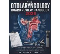 The Otolaryngology Board Review Handbook 2026: High-Yield ENT Topics, Clinical Vignettes, Head and Neck Anatomy, Surgical Principles, Practice Questions, and Exam-Focused Review