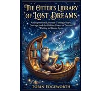 THE OTTER'S LIBRARY OF LOST DREAMS: An Inspirational Journey Through Hope, Courage, and the Hidden Power of Dreams Waiting to Bloom Again