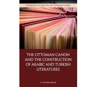 The Ottoman Canon and the Construction of Arabic and Turkish Literatures (Edinburgh Studies on the Ottoman Empire)