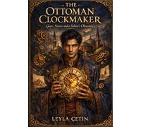 THE OTTOMAN CLOCKMAKER: Gears, Secrets, and a Sultan’s Obsession