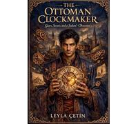 THE OTTOMAN CLOCKMAKER: Gears, Secrets, and a Sultan's Obsession
