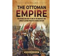 The Ottoman Empire: An Enthralling Guide to One of the Mightiest and Longest-Lasting Dynasties in World History (Europe)