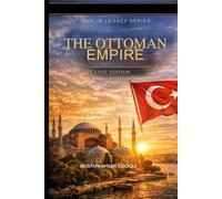 THE OTTOMAN EMPIRE: CLASSIC EDITION: 3 (Reviving Muslim Legacy)