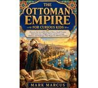 THE OTTOMAN EMPIRE FOR CURIOUS KIDS: Discover the Incredible Story of How a Small Frontier State Grew into a Mighty Power and the Courage, Choices, ... Journey (The Curious Kids History Library)