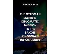 The Ottoman Empire’s Diplomatic Mission to the Saxon Kingdom’s Royal Court: A masterful blend of historical fiction and political intrigue