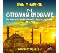 The Ottoman Endgame: War, Revolution and the Making of the Modern Middle East, 1908-1923