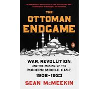 The Ottoman Endgame: War, Revolution, and the Making of the Modern Middle East, 1908-1923
