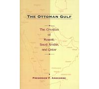 The Ottoman Gulf: The Creation of Kuwait, Saudi Arabia, and Qatar, 1870-1914