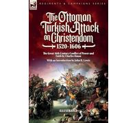 The Ottoman Turkish Attack on Christendom 1520-1606: The Great 16th Century Conflict of Power and Faith