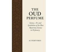 The Oud Perfume: Science, Art and Symbolism of the Most Mysterious Essence in Perfumery (The Perfume Encyclopedia: Icons of Scent)