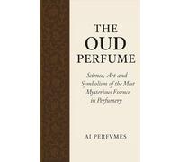 The Oud Perfume: Science, Art and Symbolism of the Most Mysterious Essence in Perfumery (The Perfume Encyclopedia: Icons of Scent)
