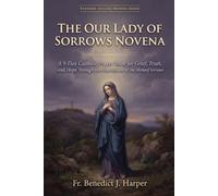 THE OUR LADY OF SORROWS NOVENA: A 9-Day Catholic Prayer Book for Grief, Trust, and Hope Through the Intercession of the Mother of Sorrows (Pathway to God Novena Series)