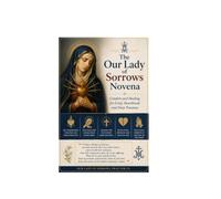 The Our Lady of Sorrows Novena: Comfort and Healing for Grief Heartbreak and Deep Traumas