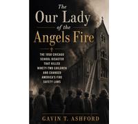 The Our Lady of the Angels Fire: The 1958 Chicago School Disaster That Killed Ninety-Two Children and Changed America's Fire Safety Laws