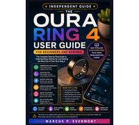 The Oura Ring 4 User Guide for Beginners and Seniors: Learn Setup, Sleep and Activity Tracking, Health Insights, and Everyday Use Through Clear, Step-by-Step Instructions