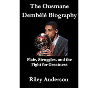 The Ousmane Dembélé Biography: Flair, Struggles, and the Fight for Greatness
