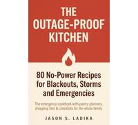 The Outage-Proof Kitchen: 80 No-Power Recipes, Pantry Plans & Emergency Cooking Checklists for American Families