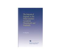 The Outcasts of England, or, the Prison Question Considered Theoretically and Practically.