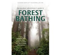 The Outdoor Adventurer's Guide to Forest Bathing: Using Shinrin-Yoku to Hike, Bike, Paddle, and Climb Your Way to Health and Happiness
